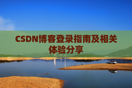CSDN博客登录指南及相关体验分享